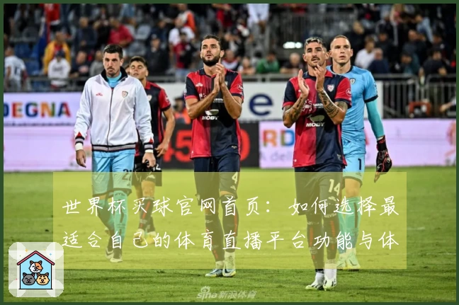 世界杯买球官网首页：如何选择最适合自己的体育直播平台功能与体验对比分析